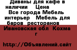 Диваны для кафе в наличии  › Цена ­ 6 900 - Все города Мебель, интерьер » Мебель для баров, ресторанов   . Ивановская обл.,Кохма г.